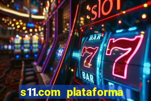 s11.com plataforma de jogos